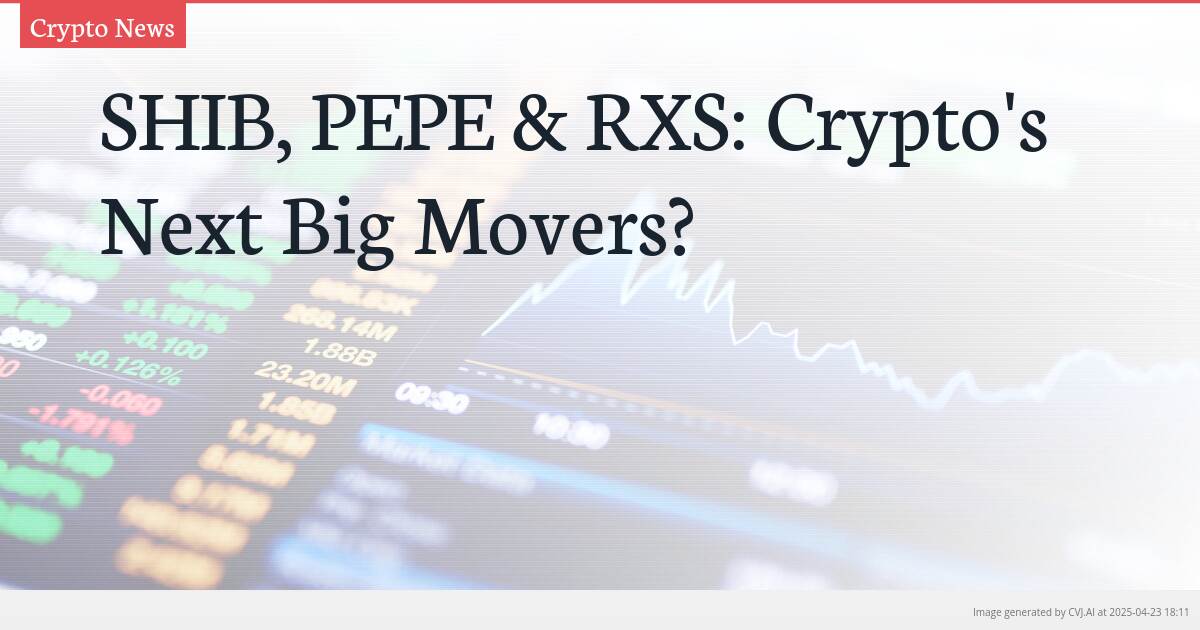SHIB, PEPE & RXS: Crypto’s Next Big Movers?