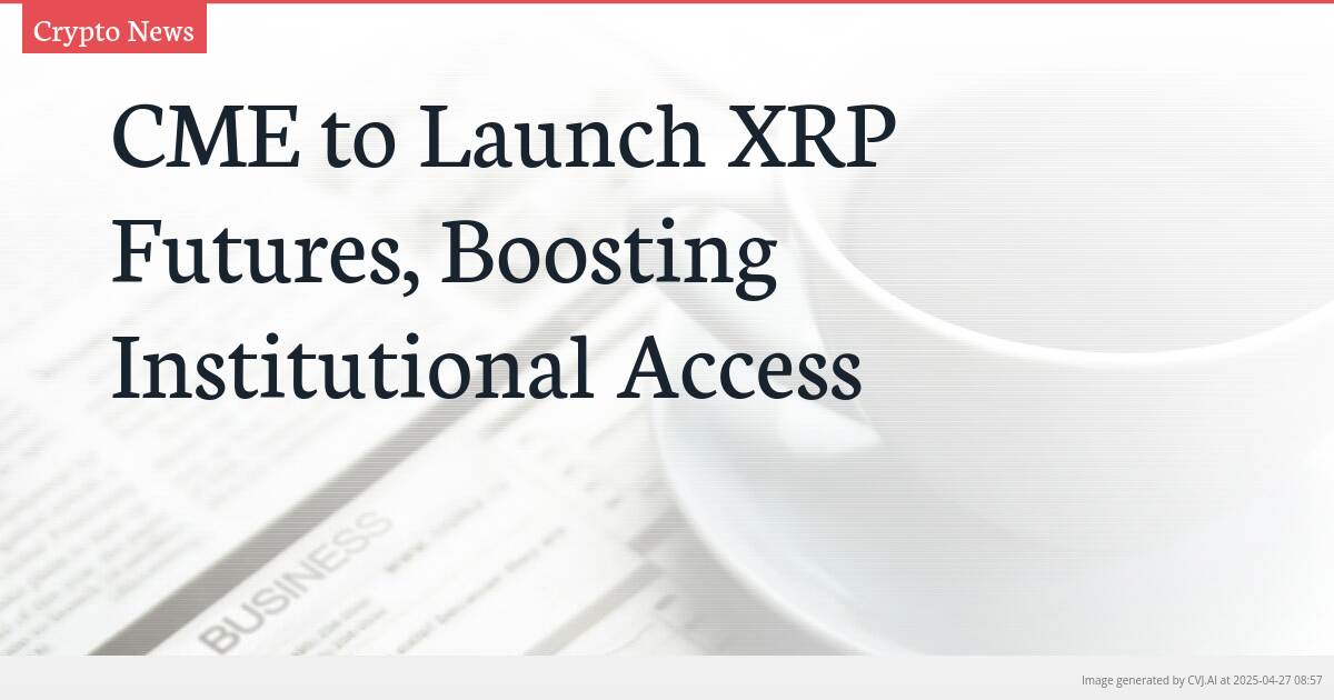CME to Launch XRP Futures, Boosting Institutional Access