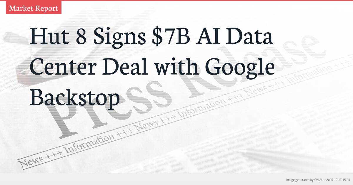 Hut 8 Signs $7B AI Data Center Deal with Google Backstop