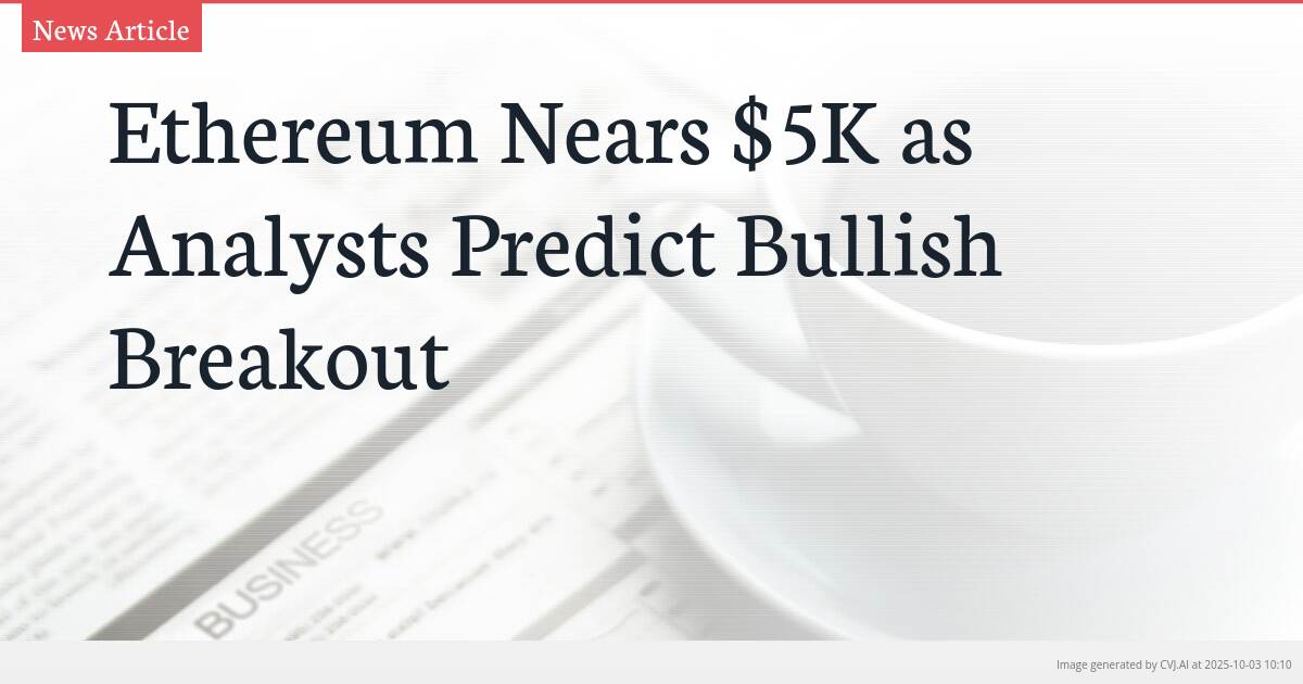 Ethereum Nears $5K as Analysts Predict Bullish Breakout