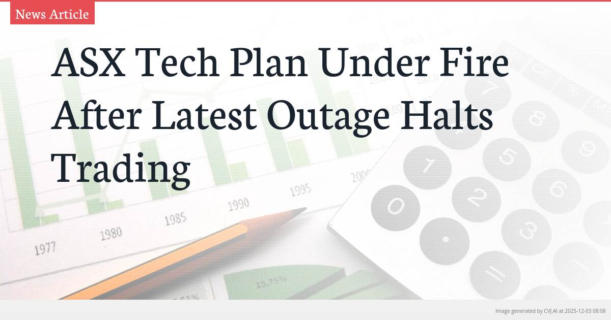 ASX Tech Plan Under Fire After Latest Outage Halts Trading