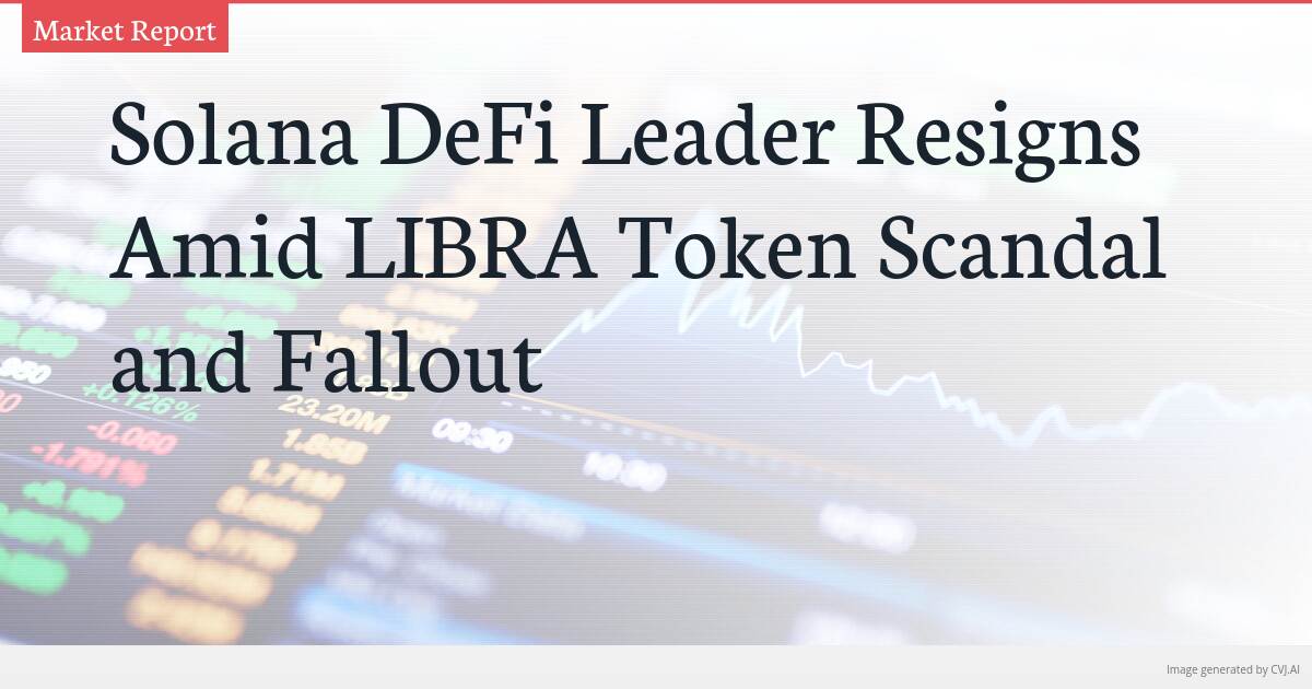 Solana DeFi Leader Resigns Amid LIBRA Token Scandal and Fallout
