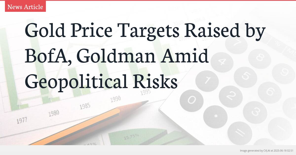 Gold Price Targets Raised by BofA, Goldman Amid Geopolitical Risks
