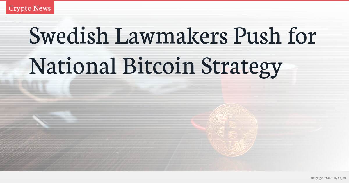Swedish Lawmakers Push for National Bitcoin Strategy