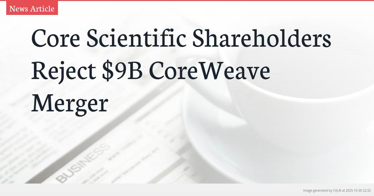 Core Scientific Shareholders Reject $9B CoreWeave Merger
