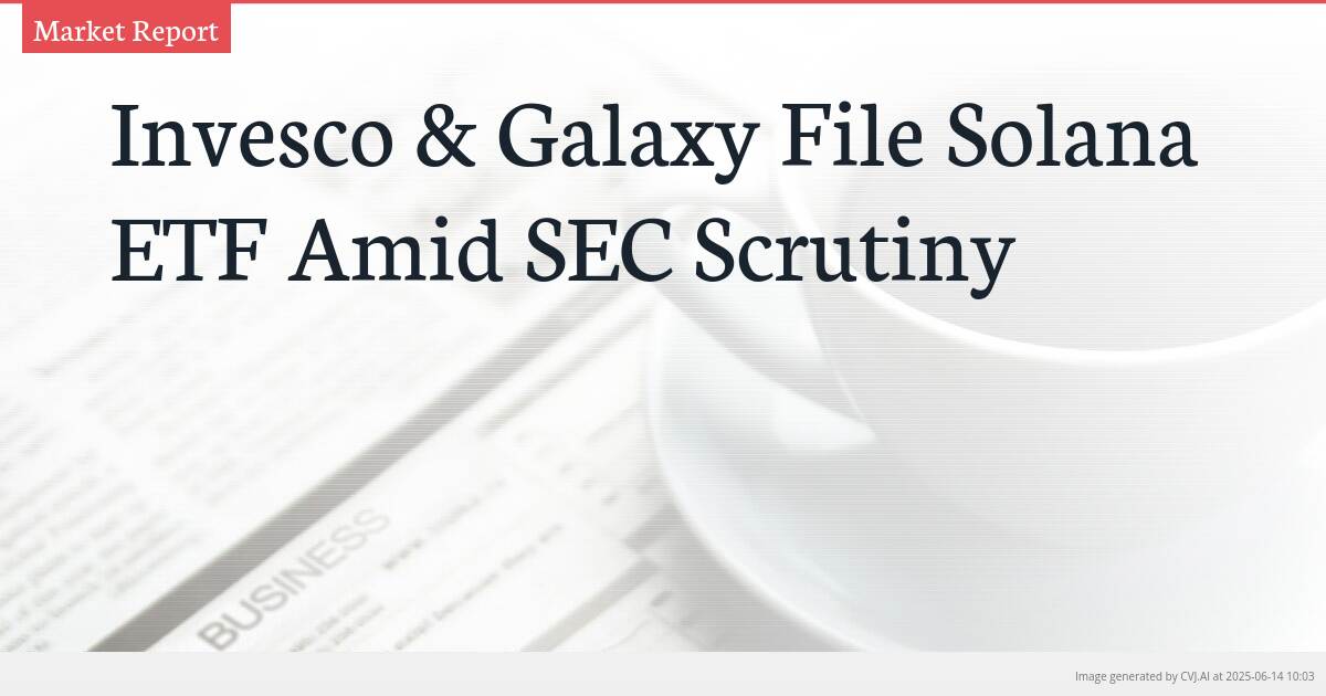 Invesco & Galaxy File Solana ETF Amid SEC Scrutiny