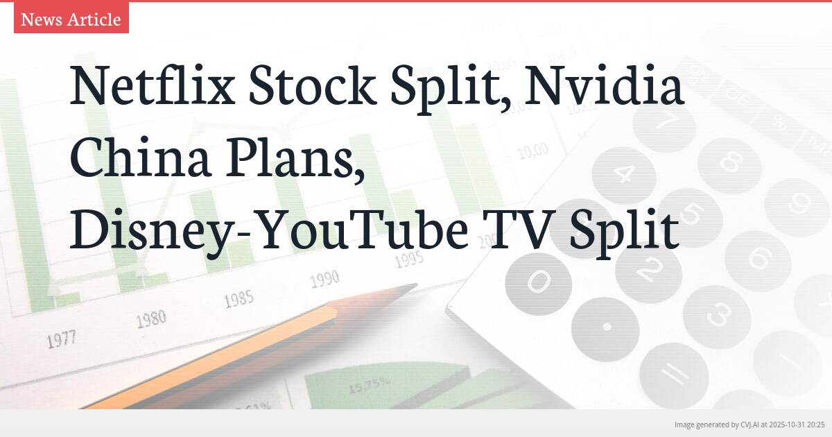 Netflix Stock Split, Nvidia China Plans, Disney-YouTube TV Split