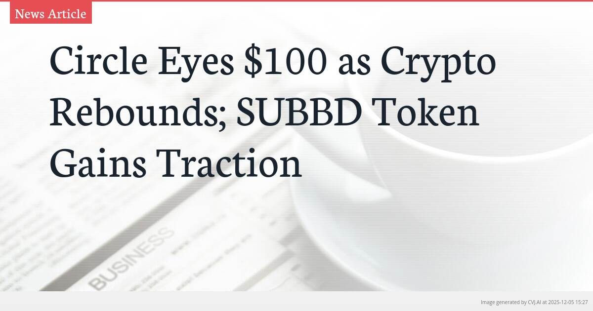 Circle Eyes $100 as Crypto Rebounds; SUBBD Token Gains Traction