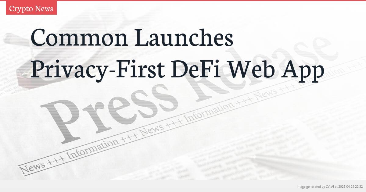 Common Launches Privacy-First DeFi Web App Common Launches Privacy-First DeFi Web App