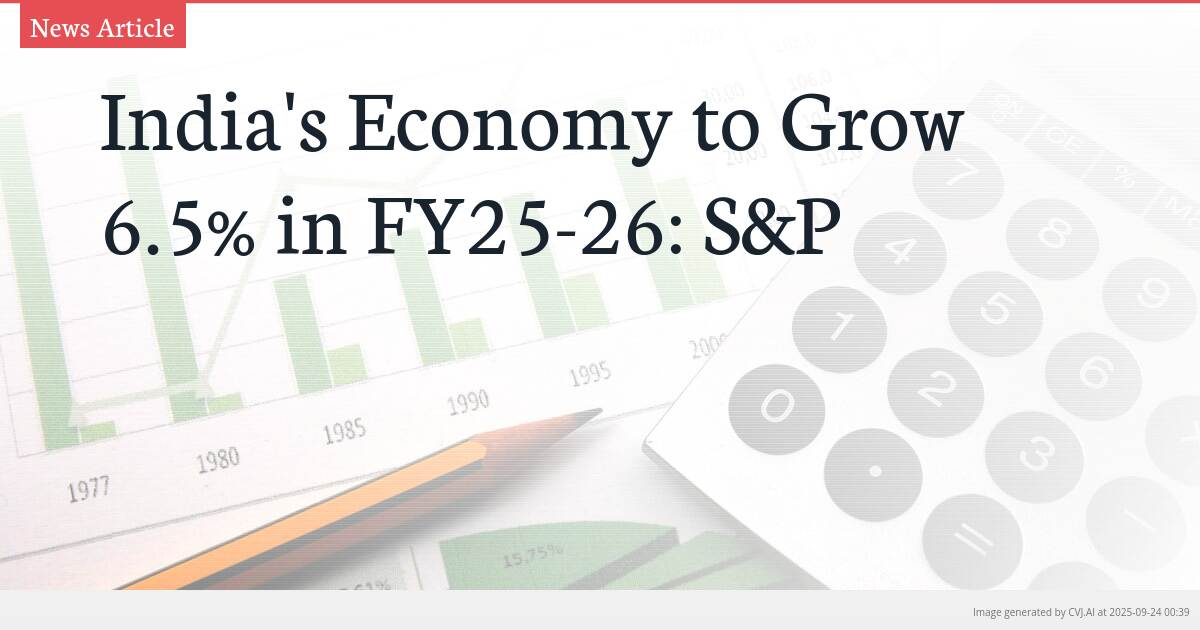 India’s Economy to Grow 6.5% in FY25-26: S&P