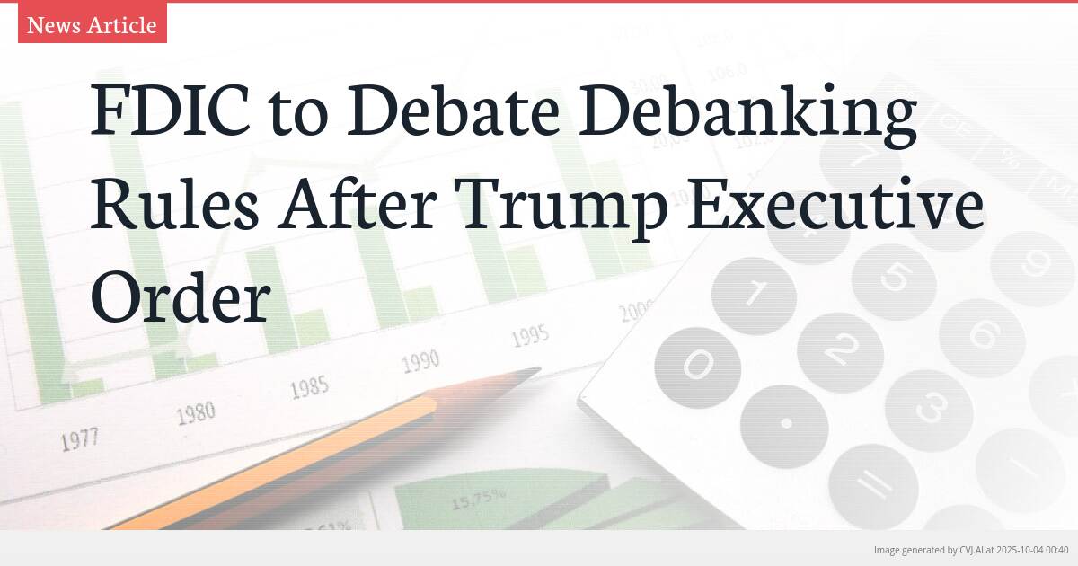 FDIC to Debate Debanking Rules After Trump Executive Order