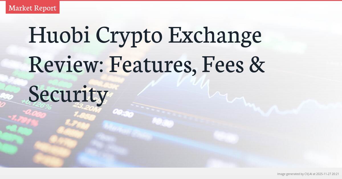 Huobi Crypto Exchange Review: Features, Fees & Security