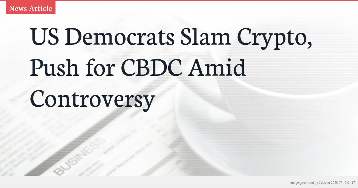 US Democrats Slam Crypto, Push for CBDC Amid Controversy