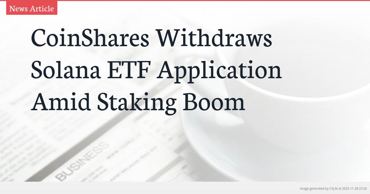 CoinShares Withdraws Solana ETF Application Amid Staking Boom