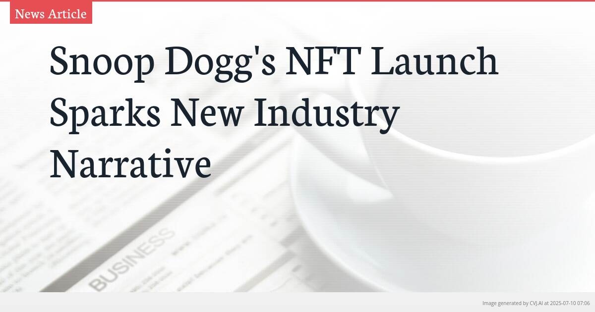 Snoop Dogg’s NFT Launch Sparks New Industry Narrative