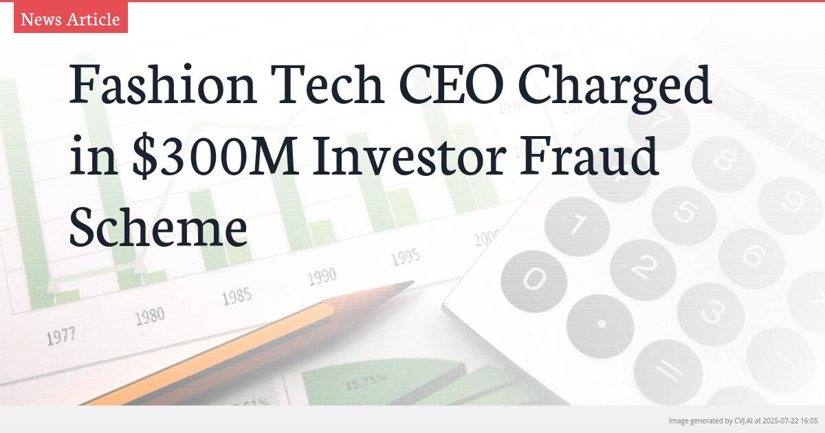 Fashion Tech CEO Charged in $300M Investor Fraud Scheme
