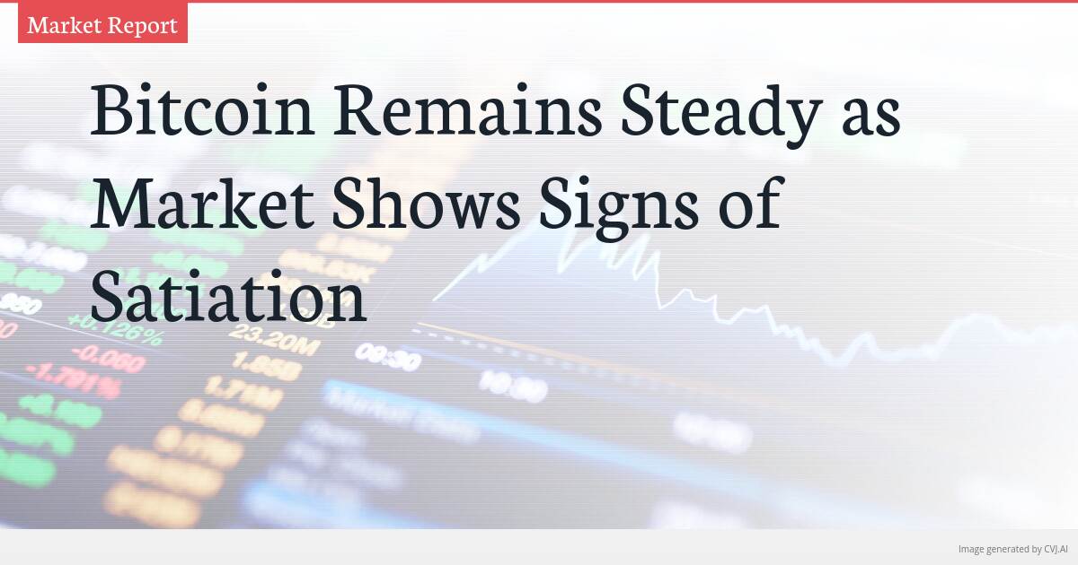 Bitcoin Remains Steady as Market Shows Signs of Satiation Bitcoin Remains Steady as Market Shows Signs of Satiation