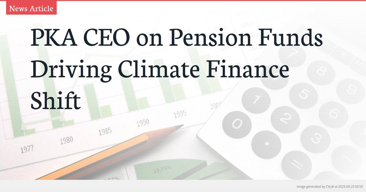 PKA CEO on Pension Funds Driving Climate Finance Shift