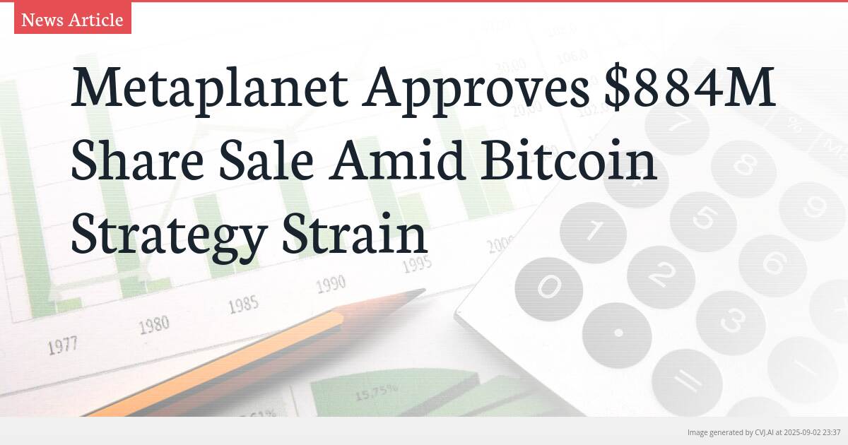 Metaplanet Approves $884M Share Sale Amid Bitcoin Strategy Strain