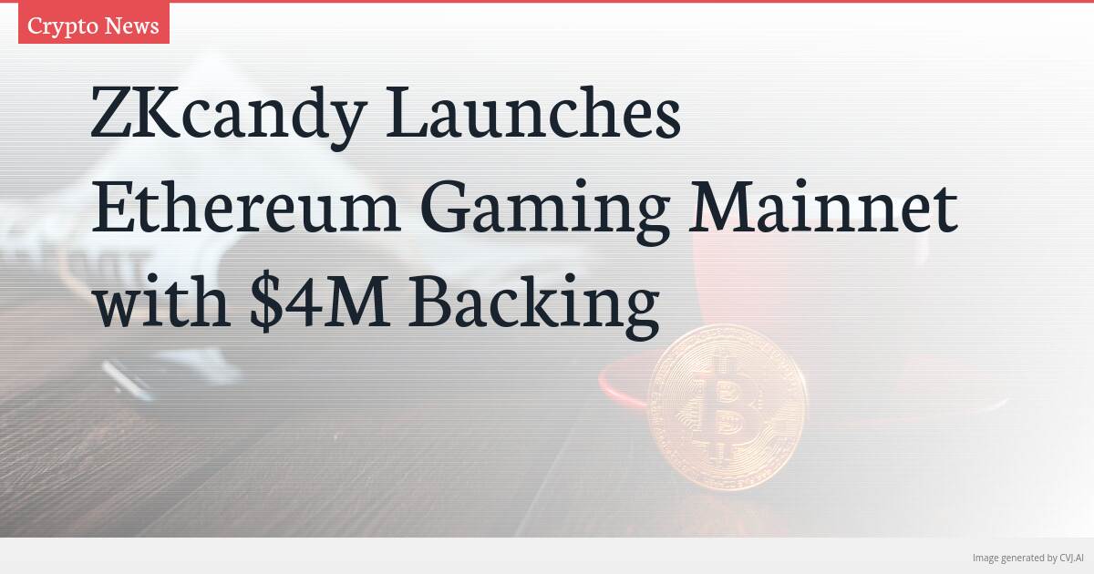 ZKcandy Launches Ethereum Gaming Mainnet with $4M Backing