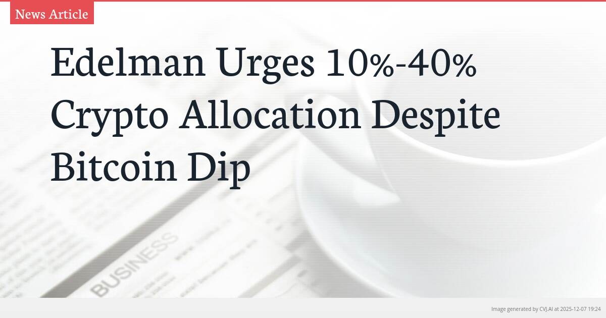 Edelman Urges 10%-40% Crypto Allocation Despite Bitcoin Dip