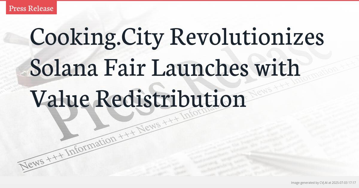 Cooking.City Revolutionizes Solana Fair Launches with Value Redistribution