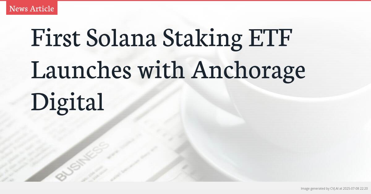 First Solana Staking ETF Launches with Anchorage Digital