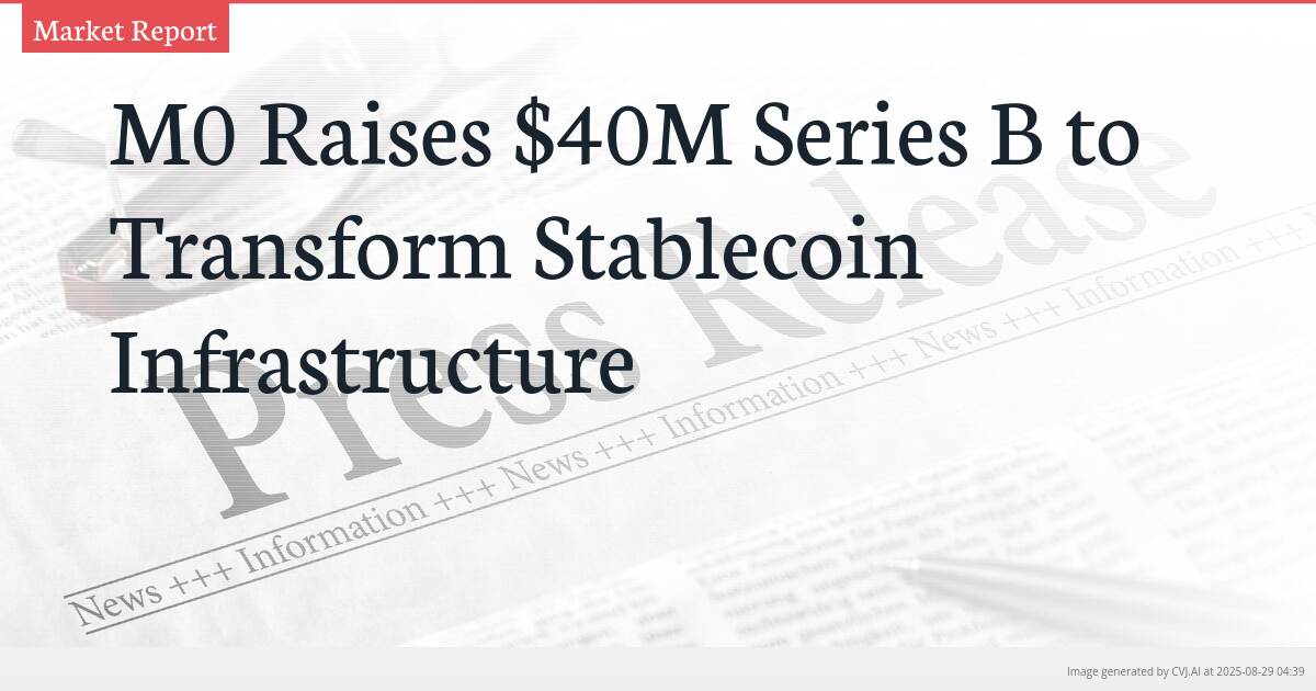 M0 Raises $40M Series B to Transform Stablecoin Infrastructure