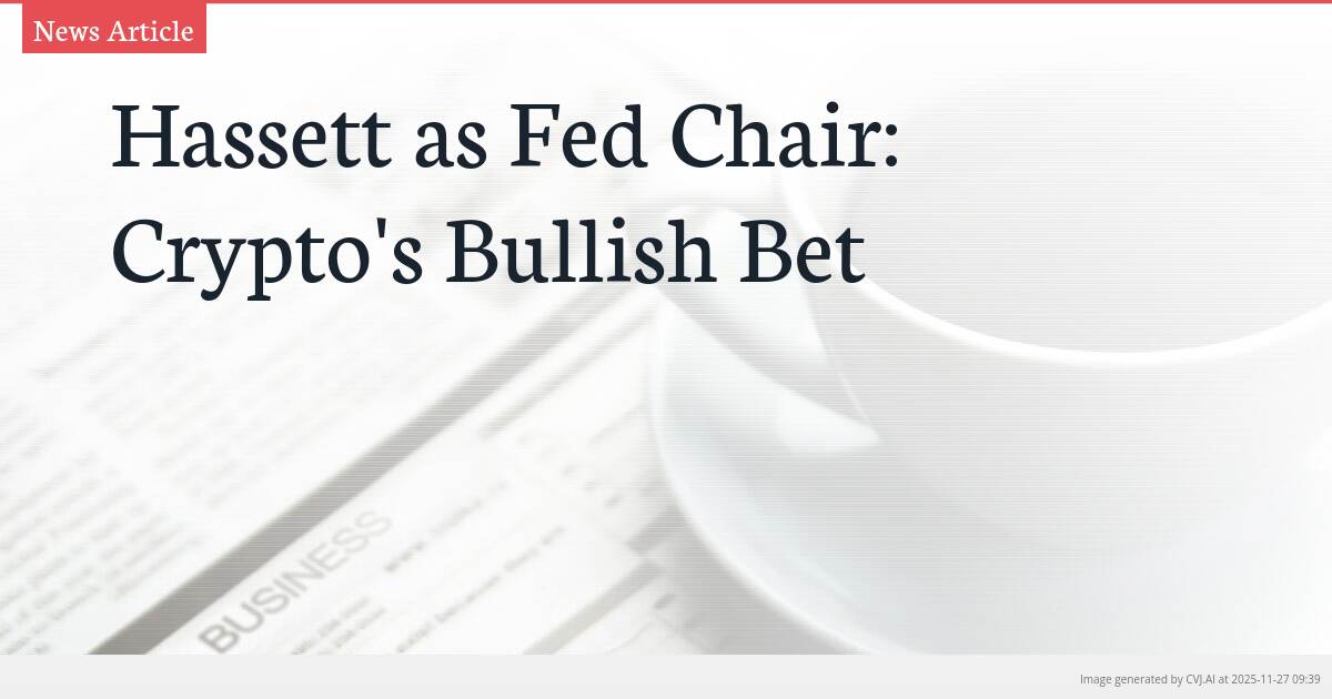 Hassett as Fed Chair: Crypto’s Bullish Bet