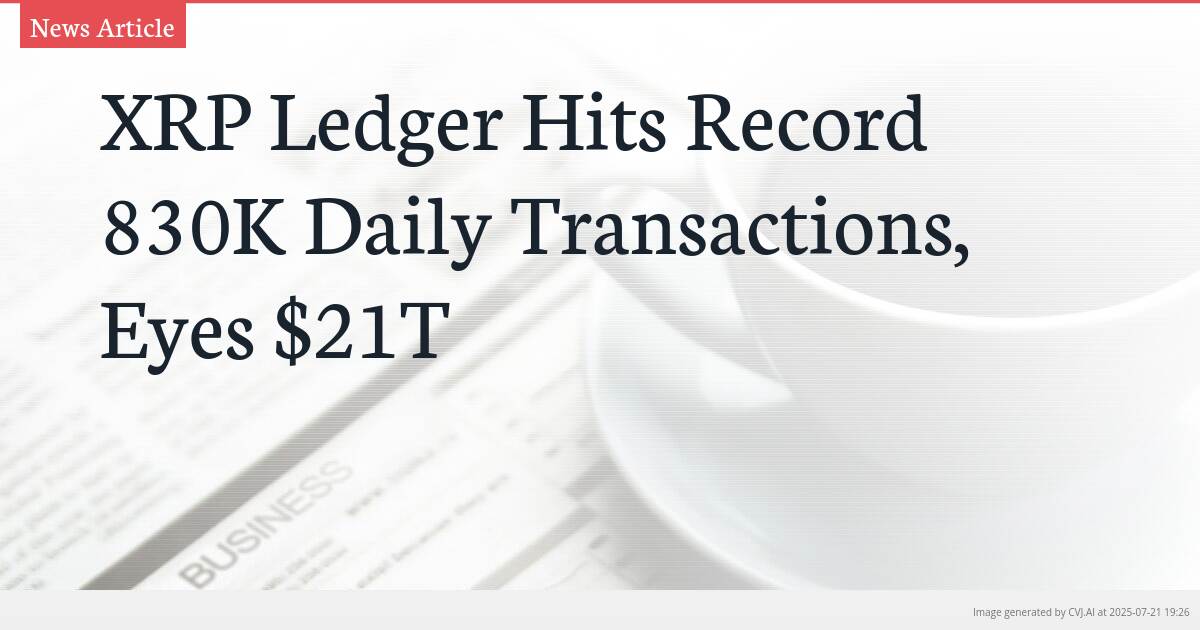 XRP Ledger Hits Record 830K Daily Transactions, Eyes $21T
