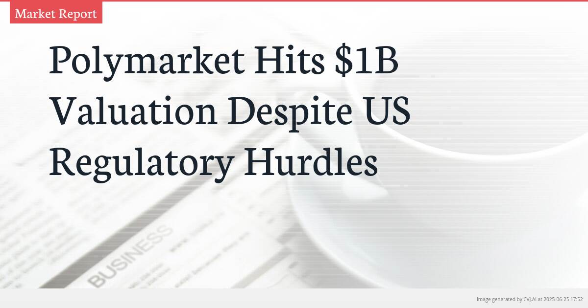 Polymarket Hits $1B Valuation Despite US Regulatory Hurdles