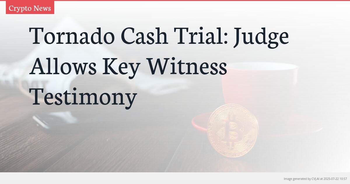 Tornado Cash Trial: Judge Allows Key Witness Testimony
