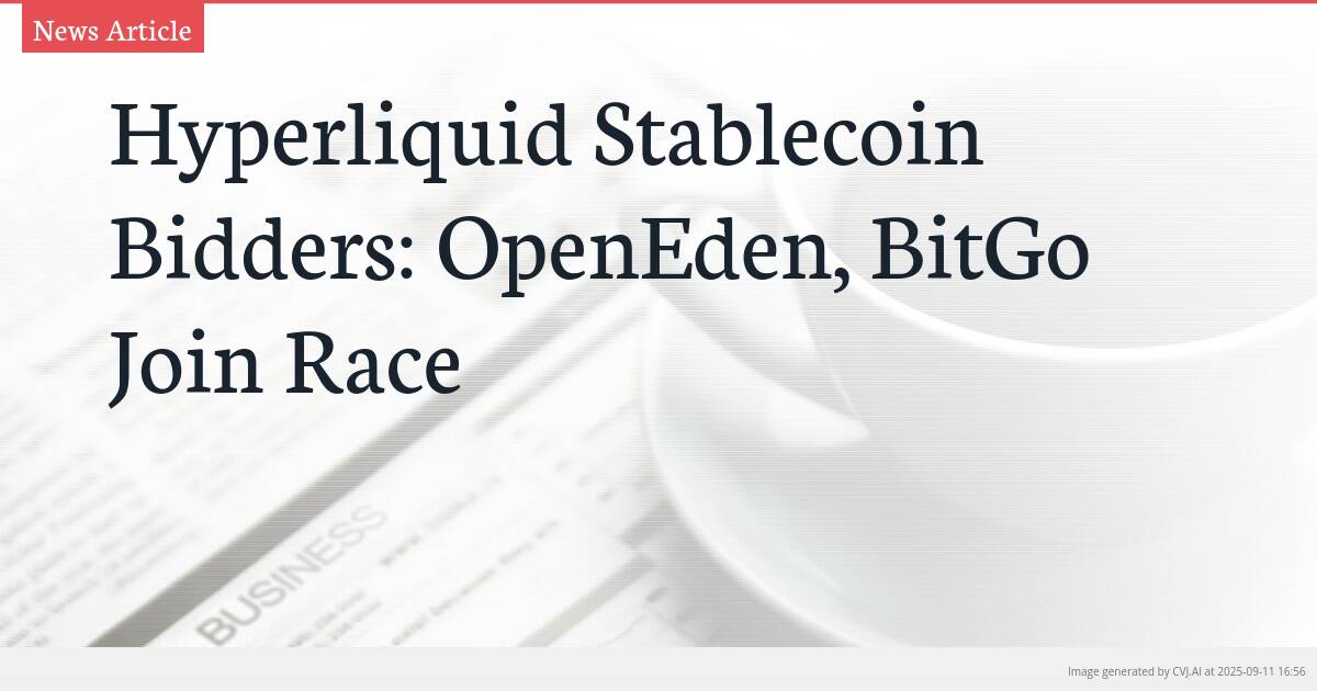 Hyperliquid Stablecoin Bidders: OpenEden, BitGo Join Race