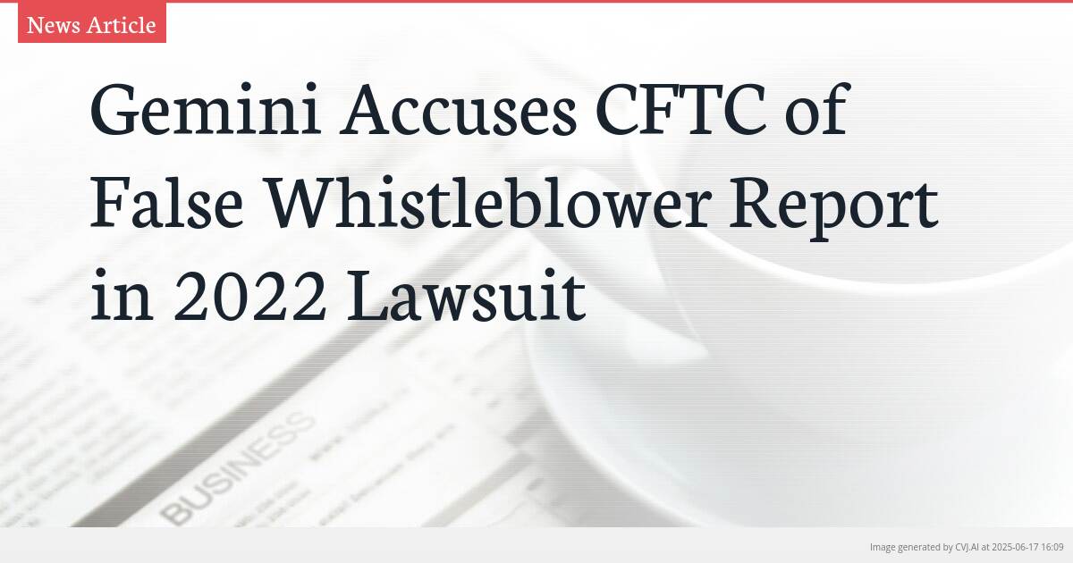 Gemini Accuses CFTC of False Whistleblower Report in 2022 Lawsuit
