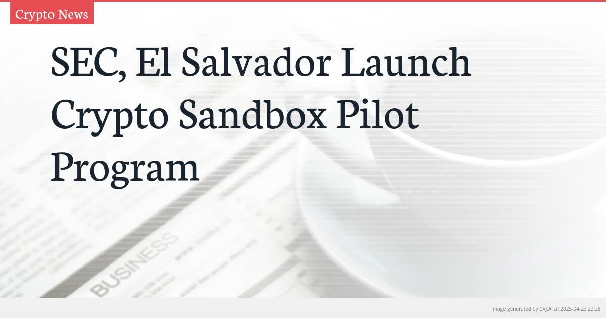 SEC, El Salvador Launch Crypto Sandbox Pilot Program
