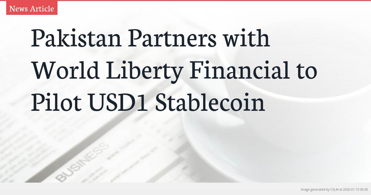 Pakistan Partners with World Liberty Financial to Pilot USD1 Stablecoin