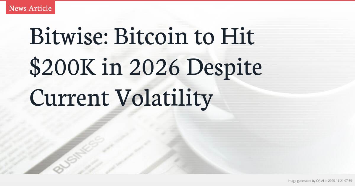 Bitwise: Bitcoin to Hit $200K in 2026 Despite Current Volatility