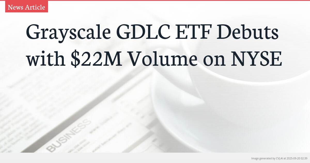 Grayscale GDLC ETF Debuts with $22M Volume on NYSE