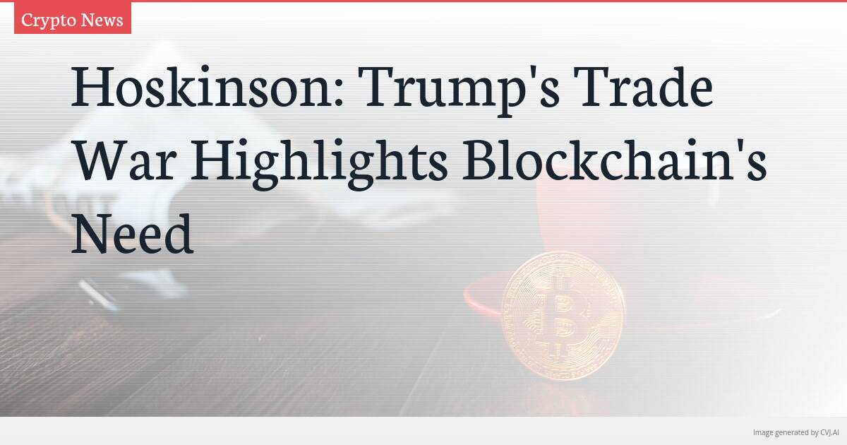 Hoskinson: Trump’s Trade War Highlights Blockchain’s Need