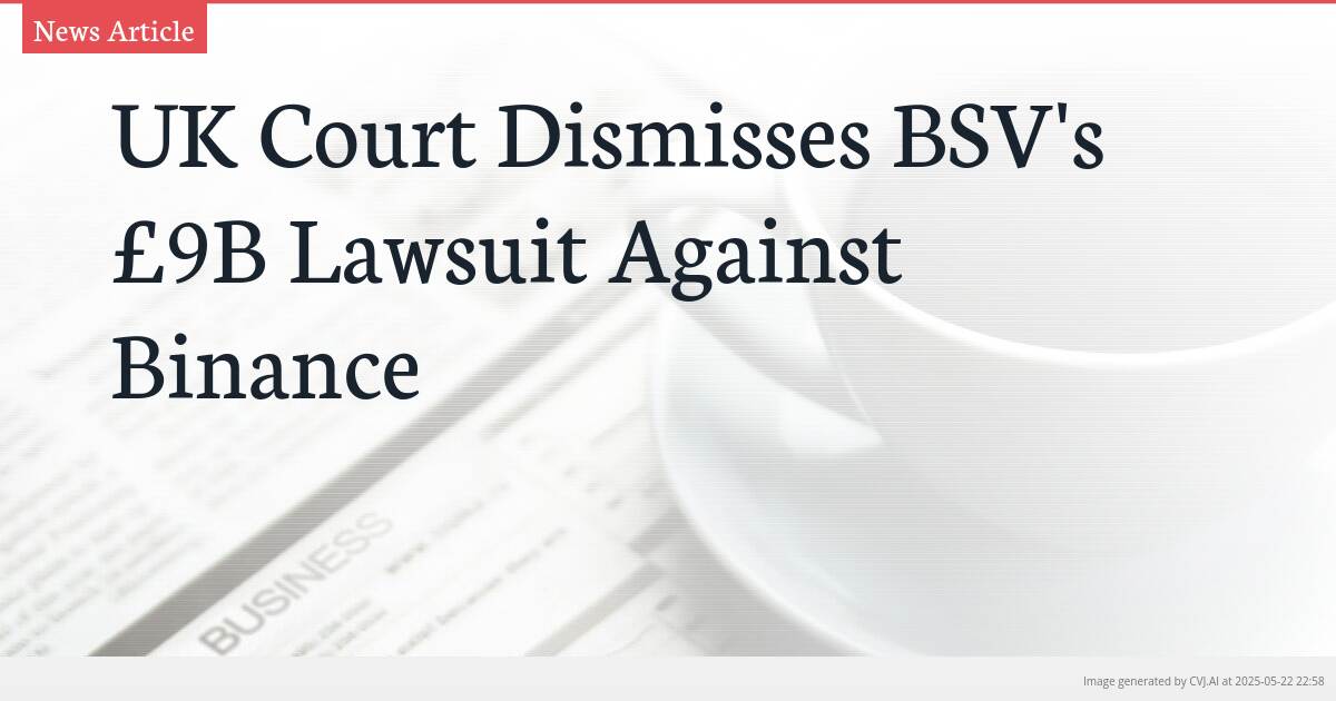UK Court Dismisses BSV’s £9B Lawsuit Against Binance
