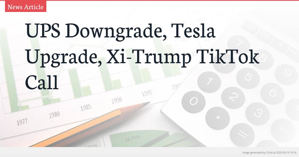 UPS Downgrade, Tesla Upgrade, Xi-Trump TikTok Call