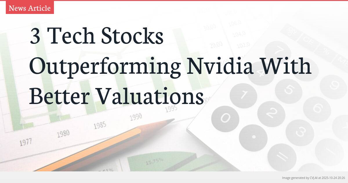3 Tech Stocks Outperforming Nvidia With Better Valuations