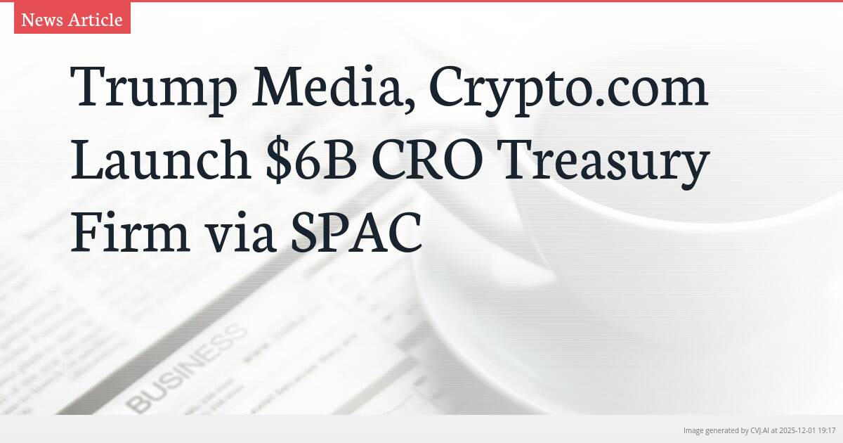 Trump Media, Crypto.com Launch $6B CRO Treasury Firm via SPAC