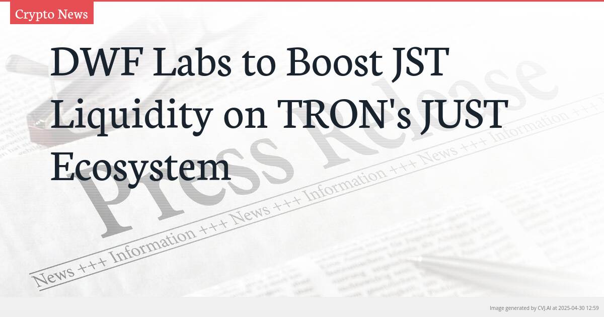 DWF Labs to Boost JST Liquidity on TRON’s JUST Ecosystem