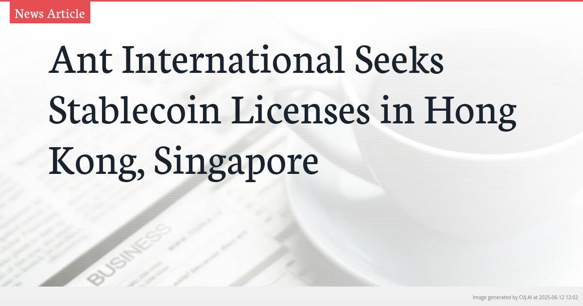 Ant International Seeks Stablecoin Licenses in Hong Kong, Singapore