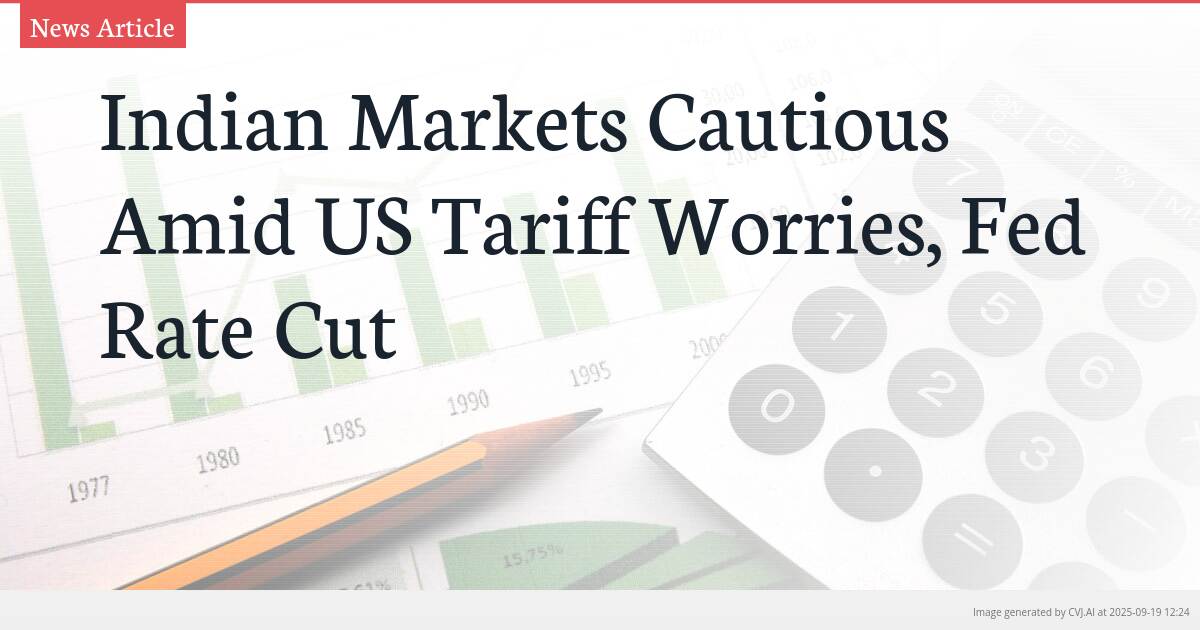 Indian Markets Cautious Amid US Tariff Worries, Fed Rate Cut