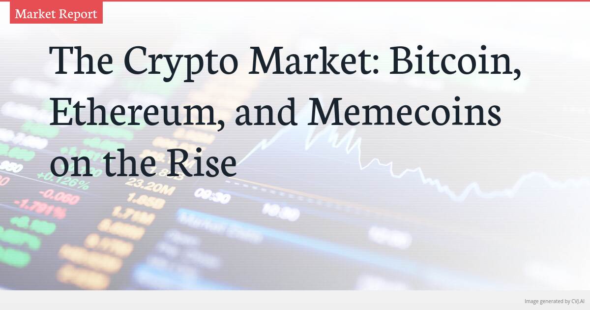 The Crypto Market: Bitcoin, Ethereum, and Memecoins on the Rise The Crypto Market: Bitcoin, Ethereum, and Memecoins on the Rise