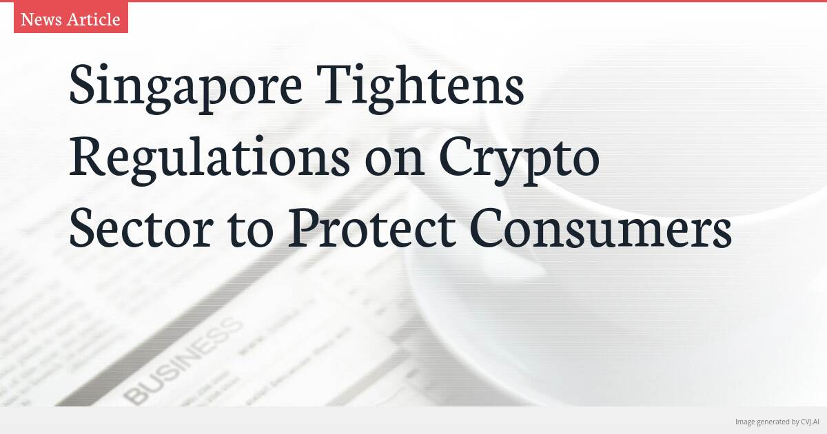 Singapore Tightens Regulations on Crypto Sector to Protect Consumers
