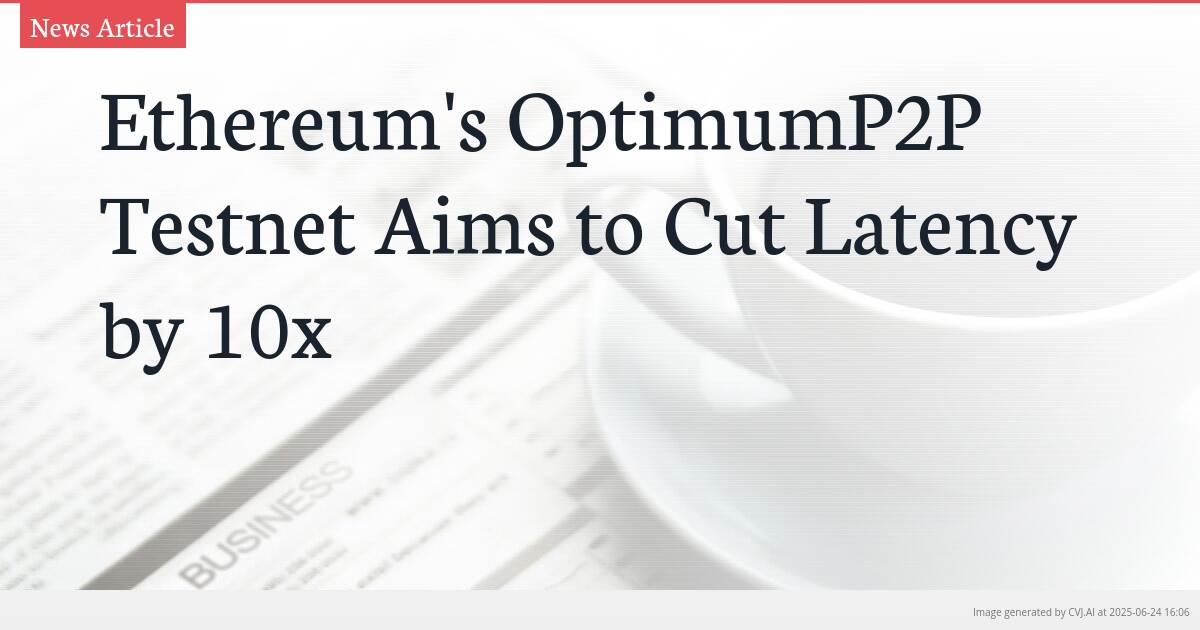 Ethereum’s OptimumP2P Testnet Aims to Cut Latency by 10x