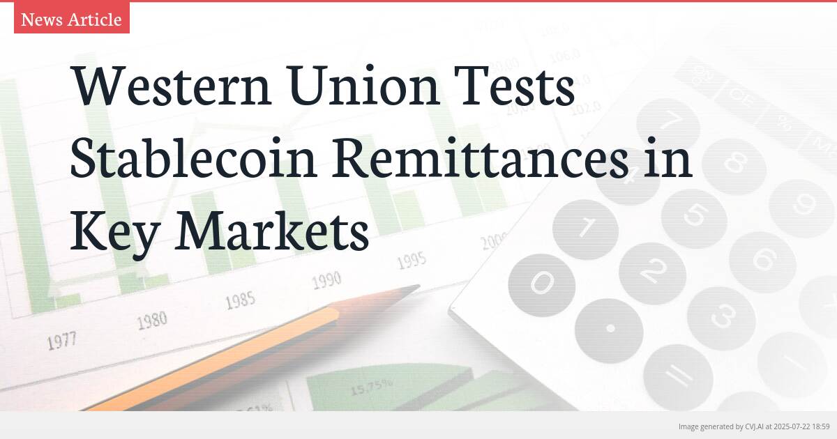 Western Union Tests Stablecoin Remittances in Key Markets
